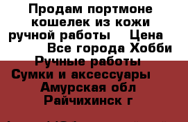 Продам портмоне-кошелек из кожи,ручной работы. › Цена ­ 4 500 - Все города Хобби. Ручные работы » Сумки и аксессуары   . Амурская обл.,Райчихинск г.